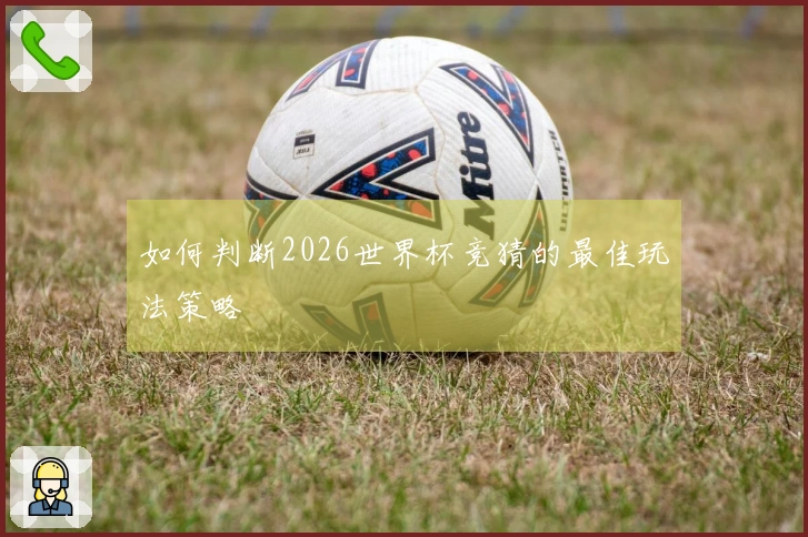 如何判断2026世界杯竞猜的最佳玩法策略
